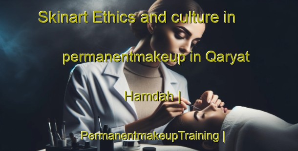 Skinart Ethics and culture in permanentmakeup in Qaryat Hamdah | PermanentmakeupTraining | PermanentmakeupClasses | SkinartTraining-Iraq